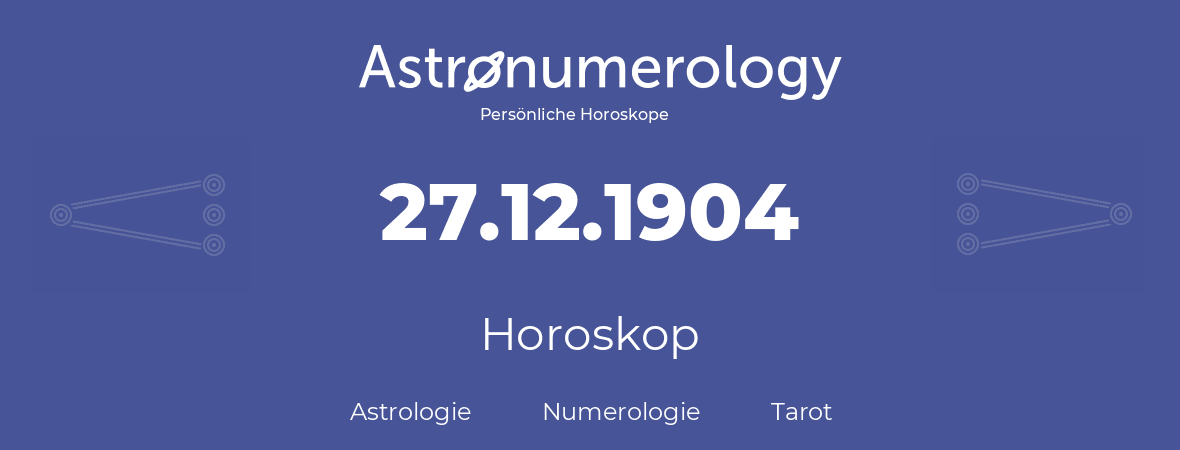 Horoskop für Geburtstag (geborener Tag): 27.12.1904 (der 27. Dezember 1904)
