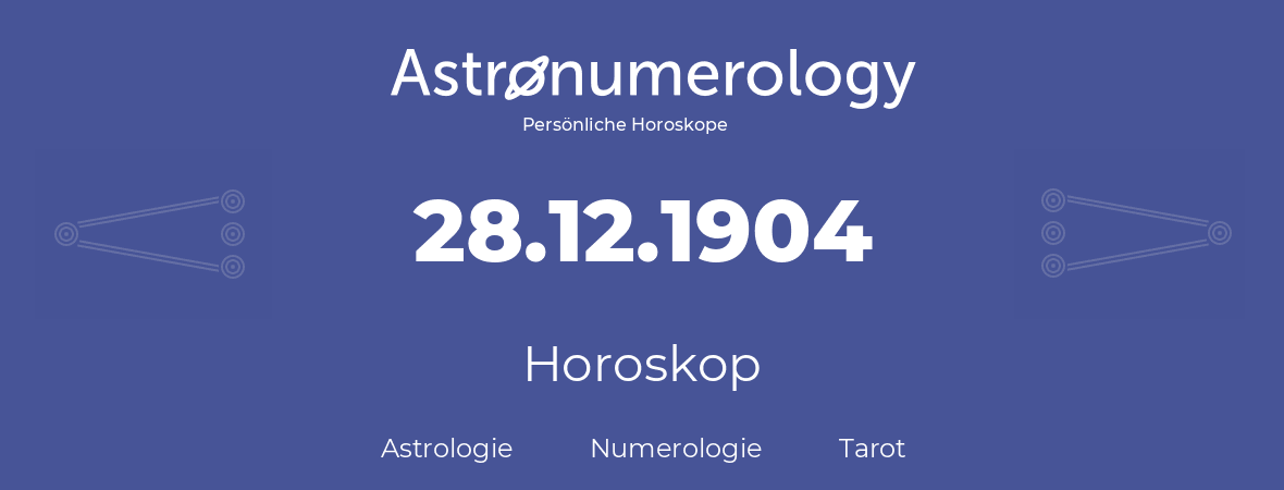 Horoskop für Geburtstag (geborener Tag): 28.12.1904 (der 28. Dezember 1904)