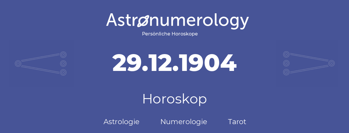 Horoskop für Geburtstag (geborener Tag): 29.12.1904 (der 29. Dezember 1904)