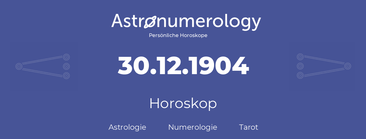 Horoskop für Geburtstag (geborener Tag): 30.12.1904 (der 30. Dezember 1904)