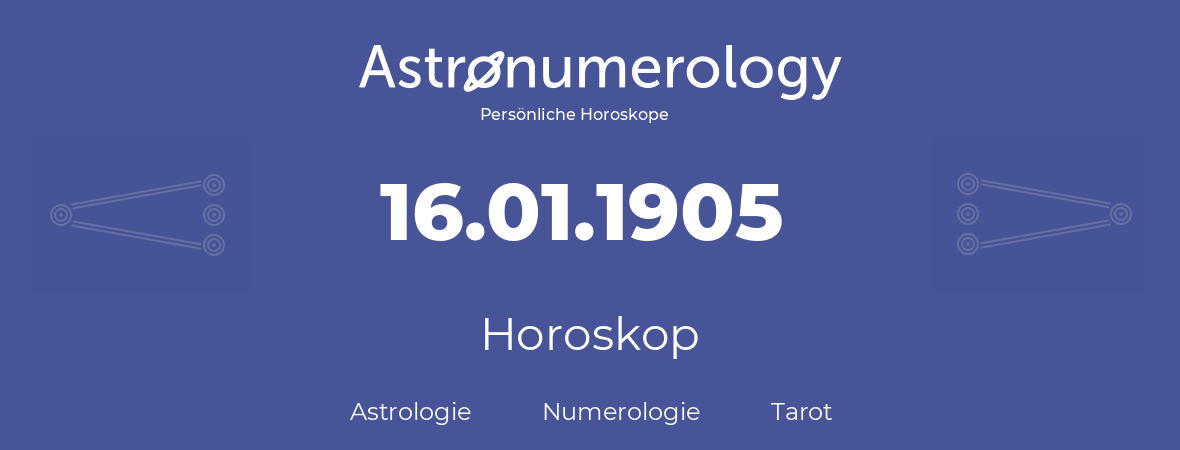 Horoskop für Geburtstag (geborener Tag): 16.01.1905 (der 16. Januar 1905)
