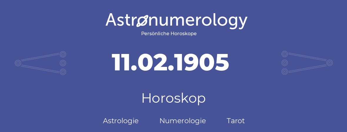 Horoskop für Geburtstag (geborener Tag): 11.02.1905 (der 11. Februar 1905)