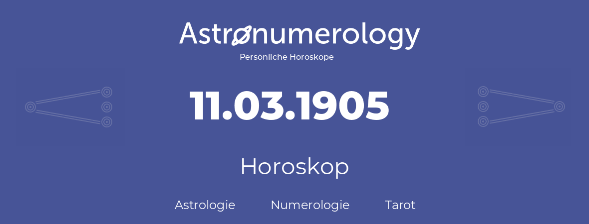 Horoskop für Geburtstag (geborener Tag): 11.03.1905 (der 11. Marz 1905)