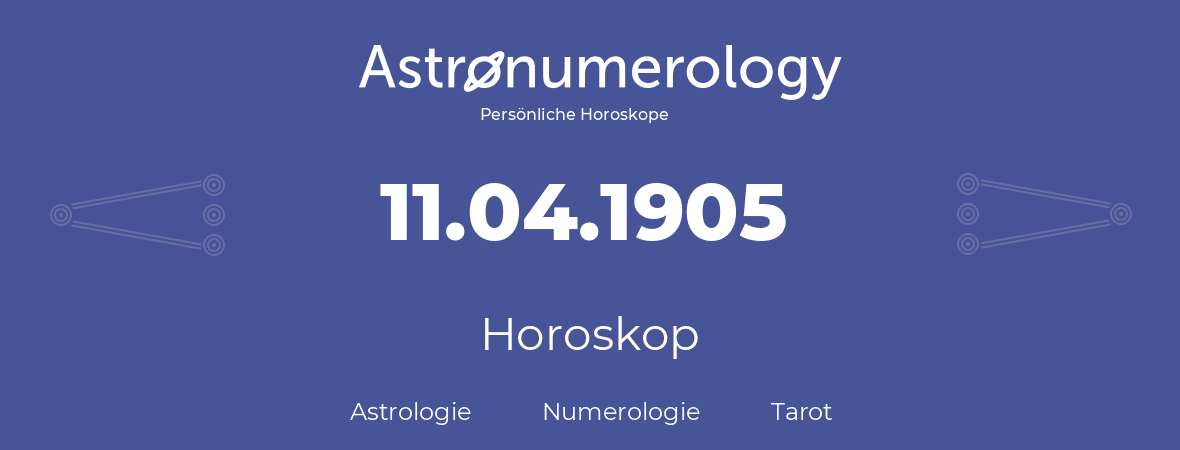 Horoskop für Geburtstag (geborener Tag): 11.04.1905 (der 11. April 1905)