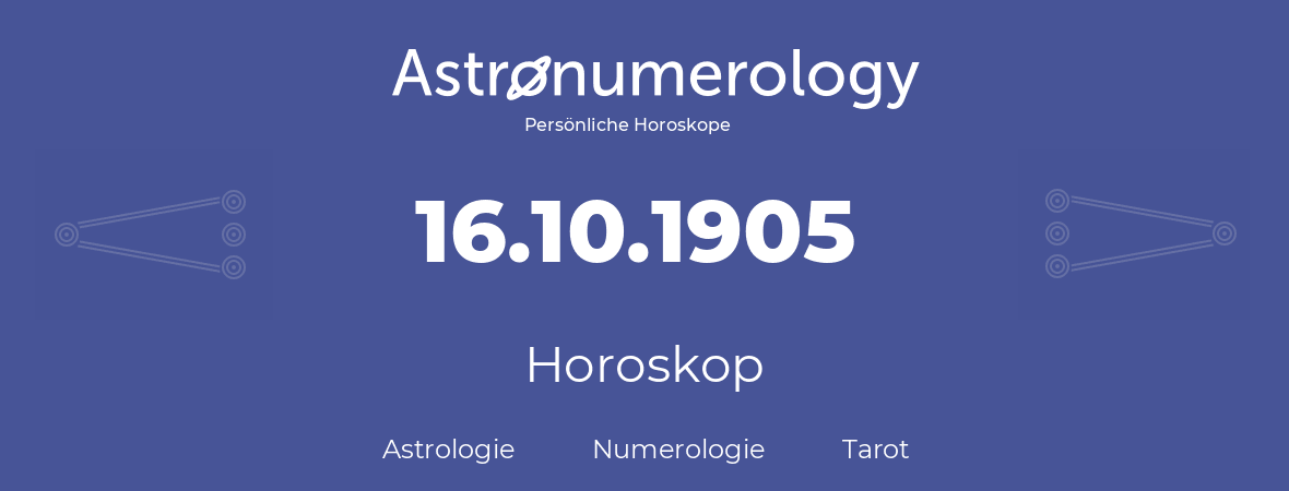 Horoskop für Geburtstag (geborener Tag): 16.10.1905 (der 16. Oktober 1905)