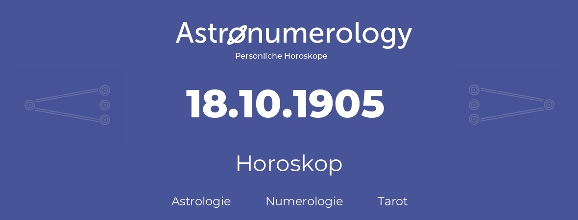 Horoskop für Geburtstag (geborener Tag): 18.10.1905 (der 18. Oktober 1905)