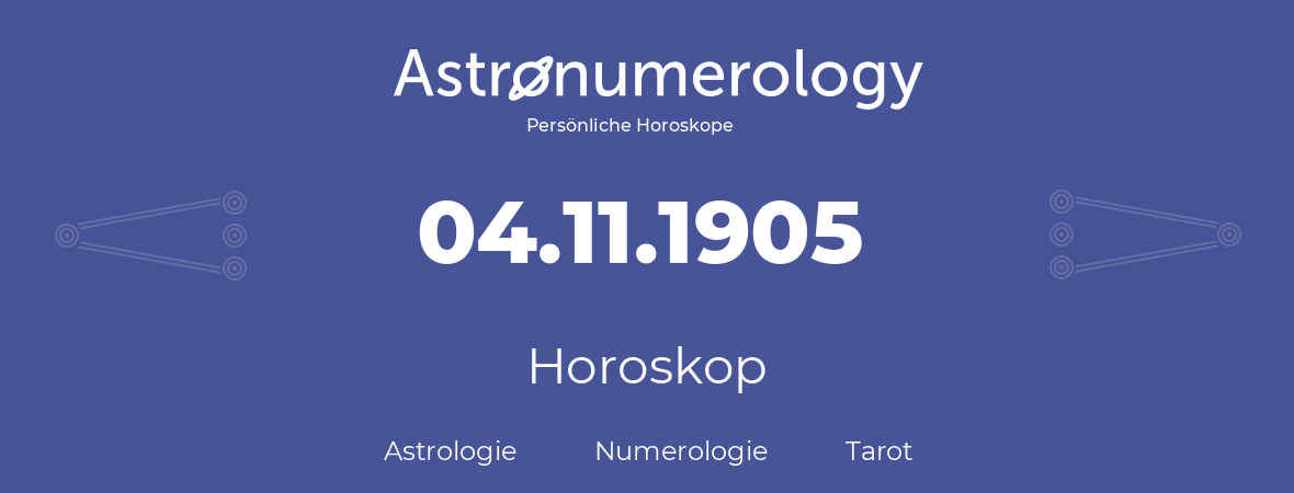 Horoskop für Geburtstag (geborener Tag): 04.11.1905 (der 4. November 1905)