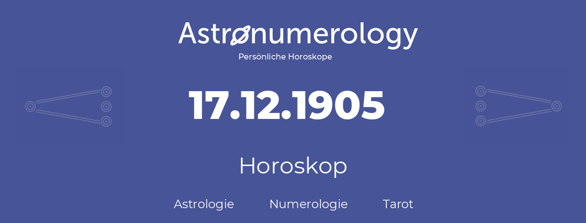 Horoskop für Geburtstag (geborener Tag): 17.12.1905 (der 17. Dezember 1905)