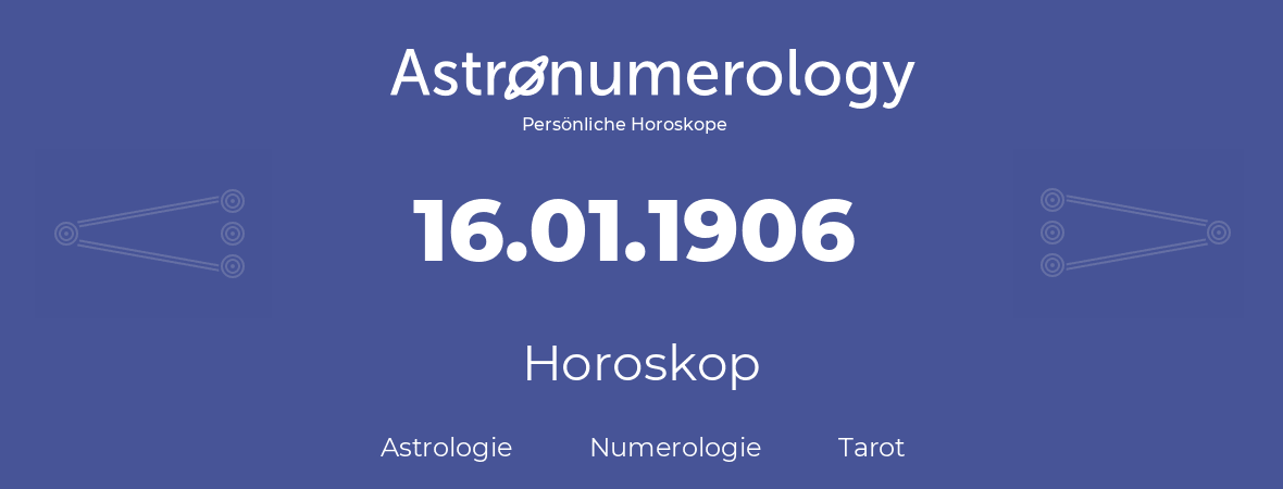 Horoskop für Geburtstag (geborener Tag): 16.01.1906 (der 16. Januar 1906)