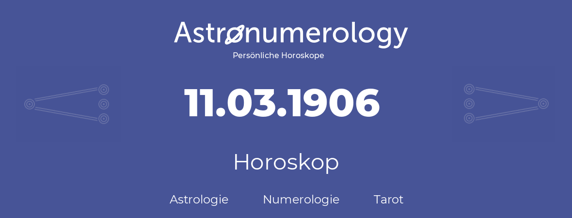 Horoskop für Geburtstag (geborener Tag): 11.03.1906 (der 11. Marz 1906)