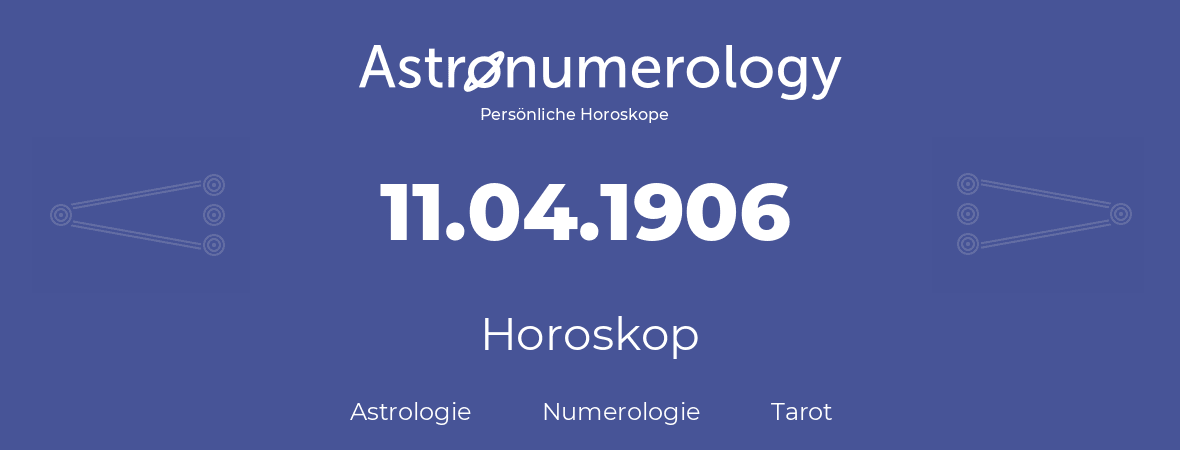 Horoskop für Geburtstag (geborener Tag): 11.04.1906 (der 11. April 1906)