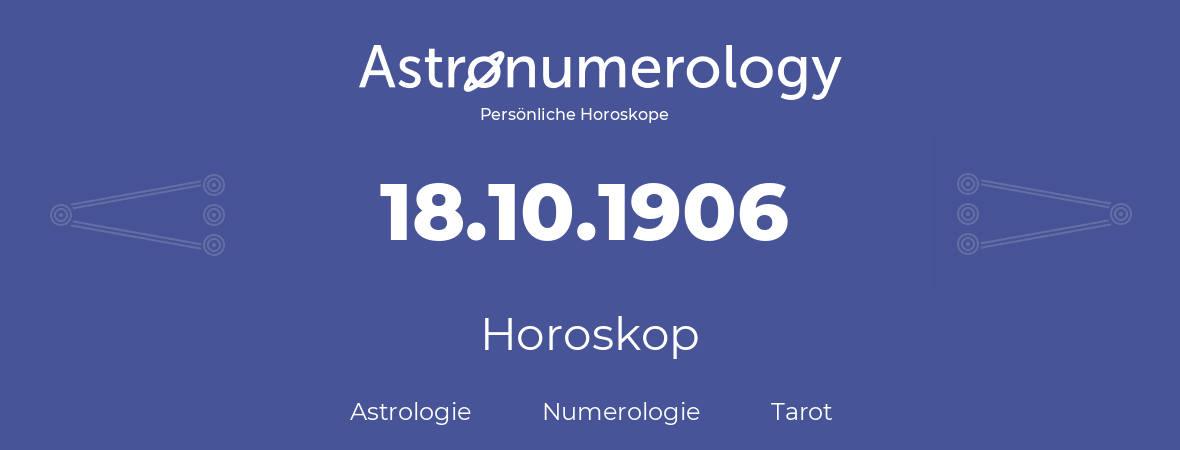 Horoskop für Geburtstag (geborener Tag): 18.10.1906 (der 18. Oktober 1906)