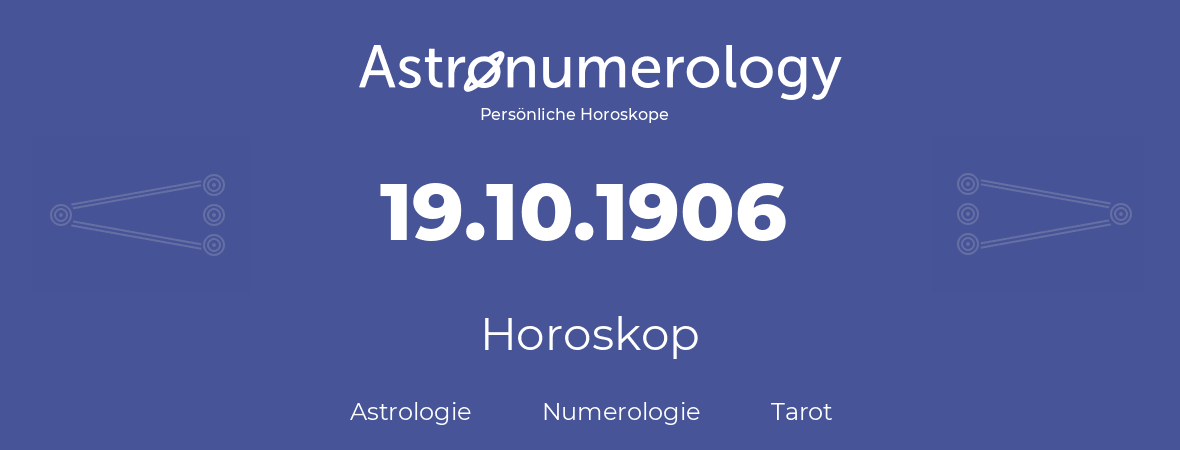 Horoskop für Geburtstag (geborener Tag): 19.10.1906 (der 19. Oktober 1906)