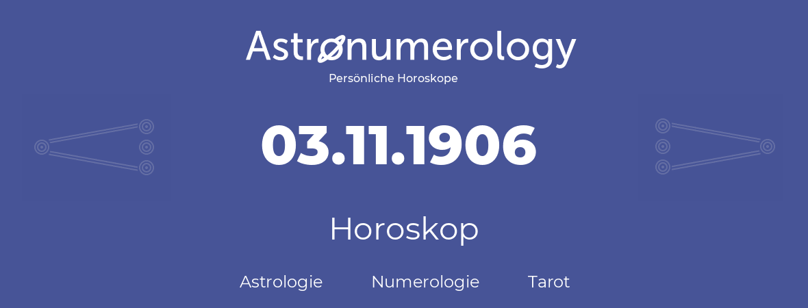 Horoskop für Geburtstag (geborener Tag): 03.11.1906 (der 3. November 1906)