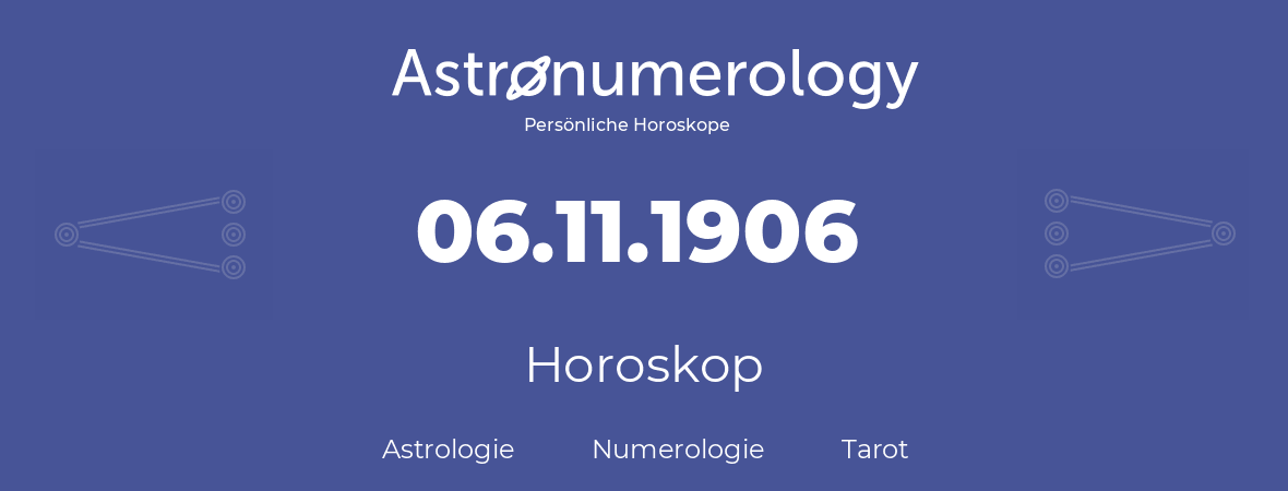 Horoskop für Geburtstag (geborener Tag): 06.11.1906 (der 6. November 1906)