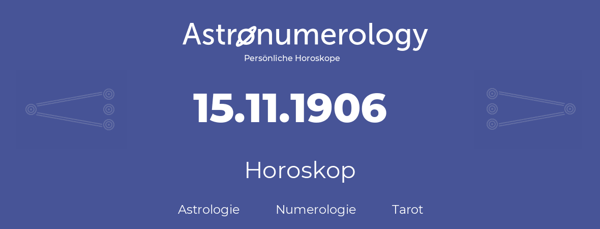 Horoskop für Geburtstag (geborener Tag): 15.11.1906 (der 15. November 1906)