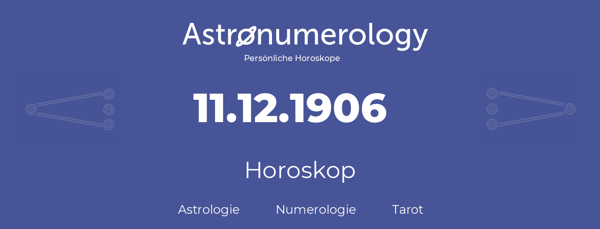 Horoskop für Geburtstag (geborener Tag): 11.12.1906 (der 11. Dezember 1906)