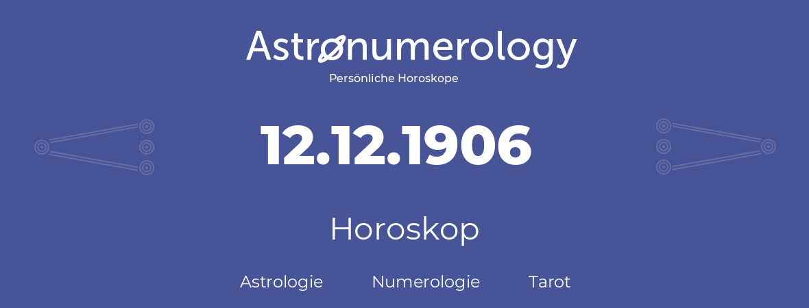 Horoskop für Geburtstag (geborener Tag): 12.12.1906 (der 12. Dezember 1906)