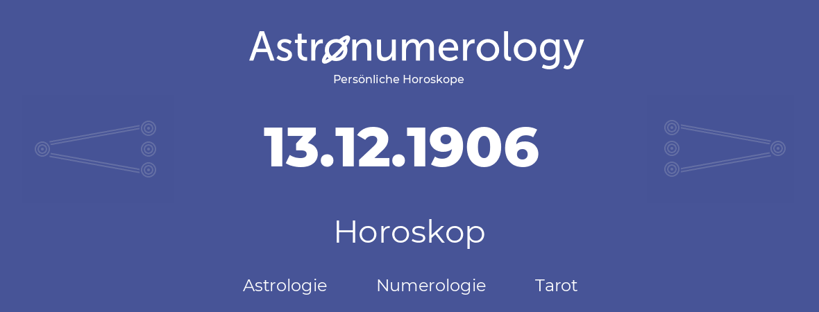 Horoskop für Geburtstag (geborener Tag): 13.12.1906 (der 13. Dezember 1906)