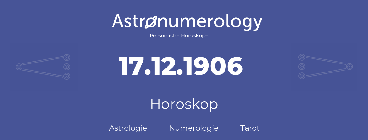 Horoskop für Geburtstag (geborener Tag): 17.12.1906 (der 17. Dezember 1906)
