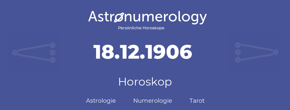 Horoskop für Geburtstag (geborener Tag): 18.12.1906 (der 18. Dezember 1906)
