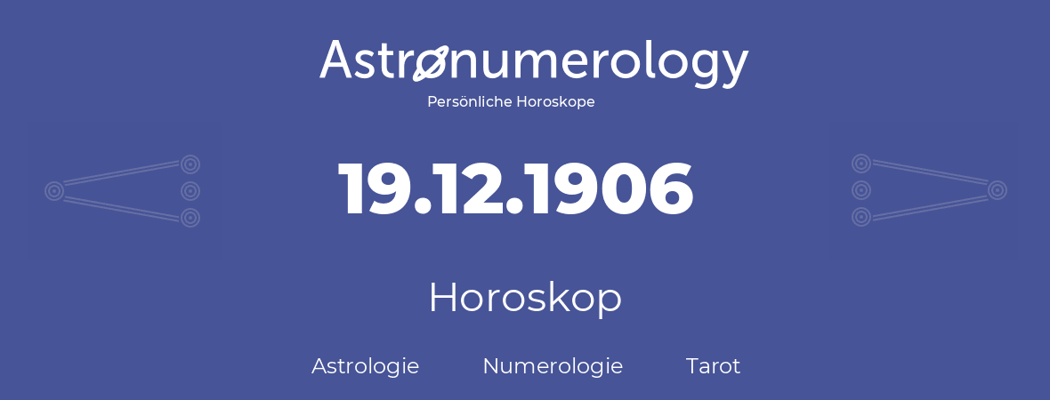 Horoskop für Geburtstag (geborener Tag): 19.12.1906 (der 19. Dezember 1906)