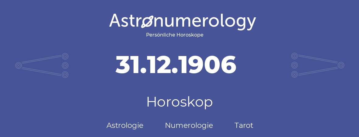 Horoskop für Geburtstag (geborener Tag): 31.12.1906 (der 31. Dezember 1906)