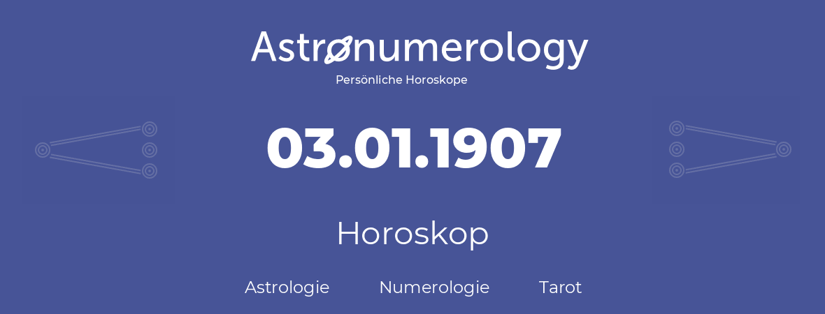 Horoskop für Geburtstag (geborener Tag): 03.01.1907 (der 03. Januar 1907)