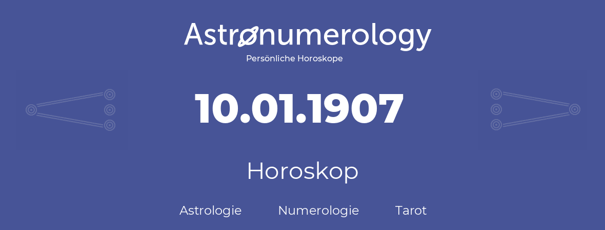 Horoskop für Geburtstag (geborener Tag): 10.01.1907 (der 10. Januar 1907)