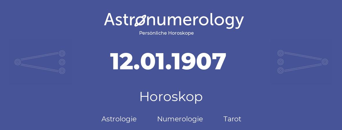 Horoskop für Geburtstag (geborener Tag): 12.01.1907 (der 12. Januar 1907)