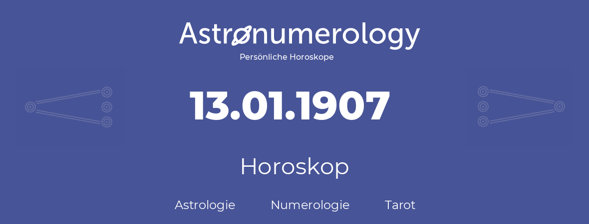 Horoskop für Geburtstag (geborener Tag): 13.01.1907 (der 13. Januar 1907)