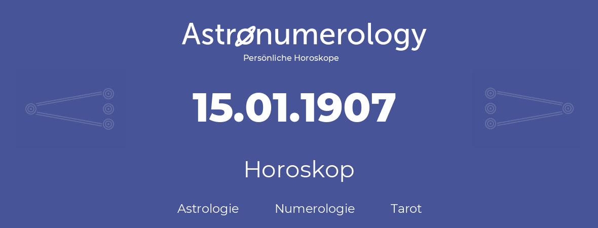 Horoskop für Geburtstag (geborener Tag): 15.01.1907 (der 15. Januar 1907)
