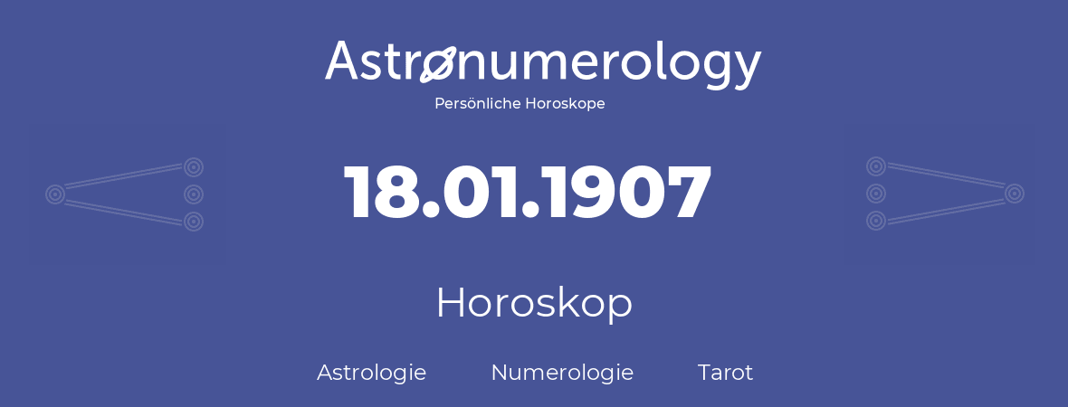 Horoskop für Geburtstag (geborener Tag): 18.01.1907 (der 18. Januar 1907)