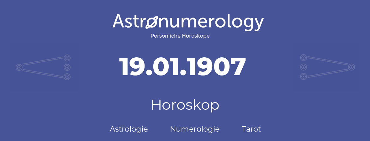 Horoskop für Geburtstag (geborener Tag): 19.01.1907 (der 19. Januar 1907)