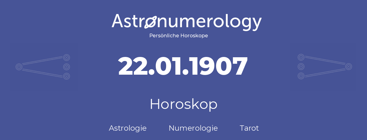 Horoskop für Geburtstag (geborener Tag): 22.01.1907 (der 22. Januar 1907)