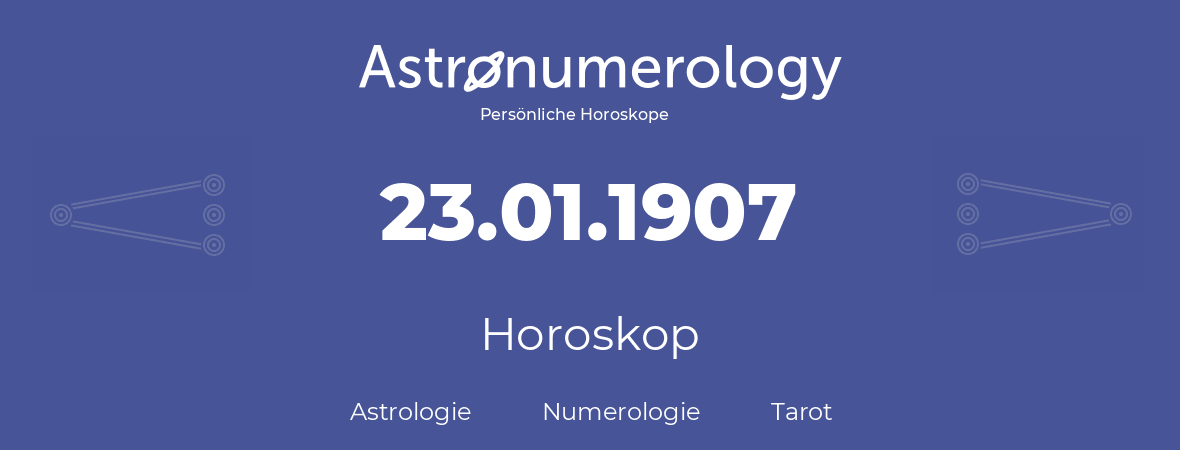 Horoskop für Geburtstag (geborener Tag): 23.01.1907 (der 23. Januar 1907)