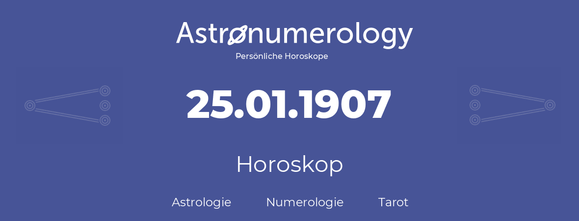 Horoskop für Geburtstag (geborener Tag): 25.01.1907 (der 25. Januar 1907)