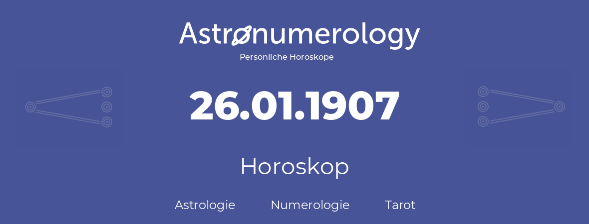 Horoskop für Geburtstag (geborener Tag): 26.01.1907 (der 26. Januar 1907)