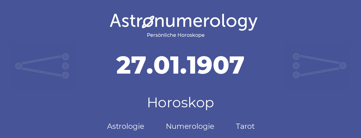 Horoskop für Geburtstag (geborener Tag): 27.01.1907 (der 27. Januar 1907)