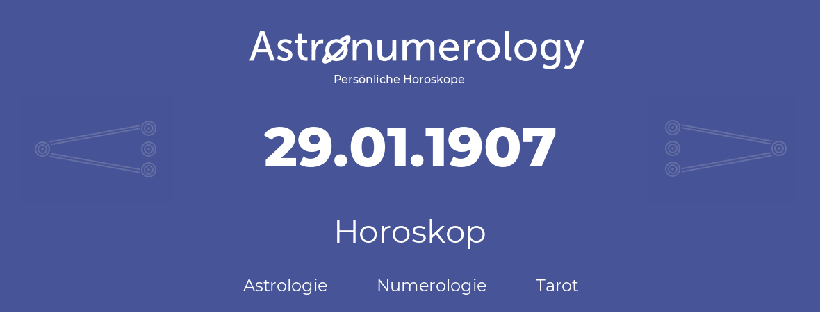 Horoskop für Geburtstag (geborener Tag): 29.01.1907 (der 29. Januar 1907)