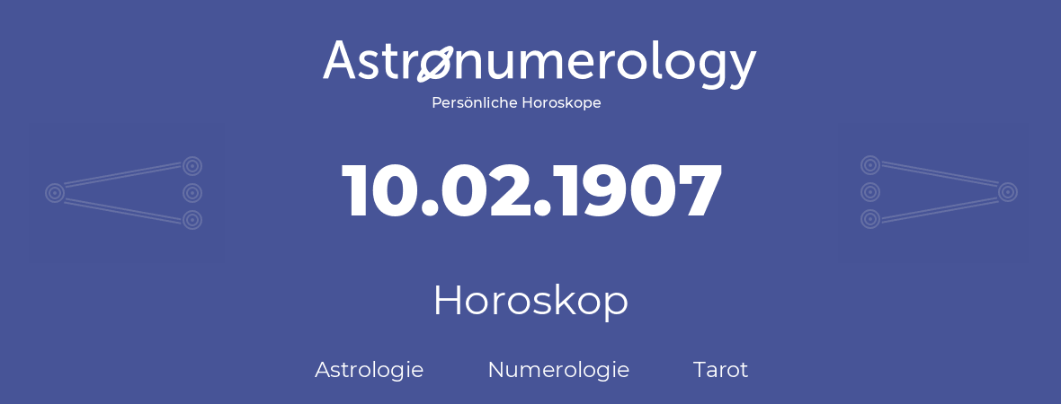 Horoskop für Geburtstag (geborener Tag): 10.02.1907 (der 10. Februar 1907)
