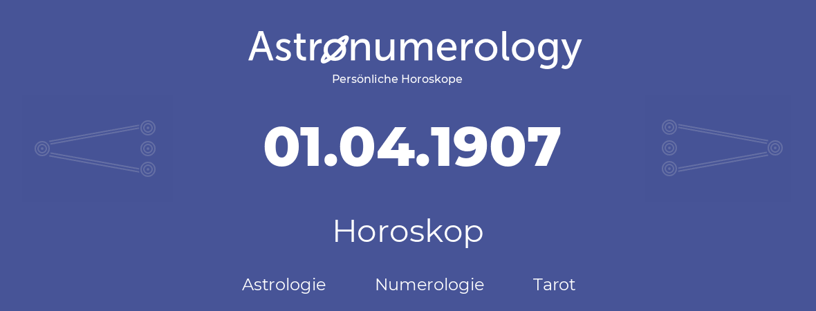 Horoskop für Geburtstag (geborener Tag): 01.04.1907 (der 1. April 1907)