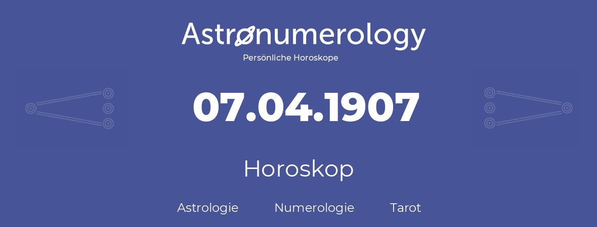 Horoskop für Geburtstag (geborener Tag): 07.04.1907 (der 7. April 1907)