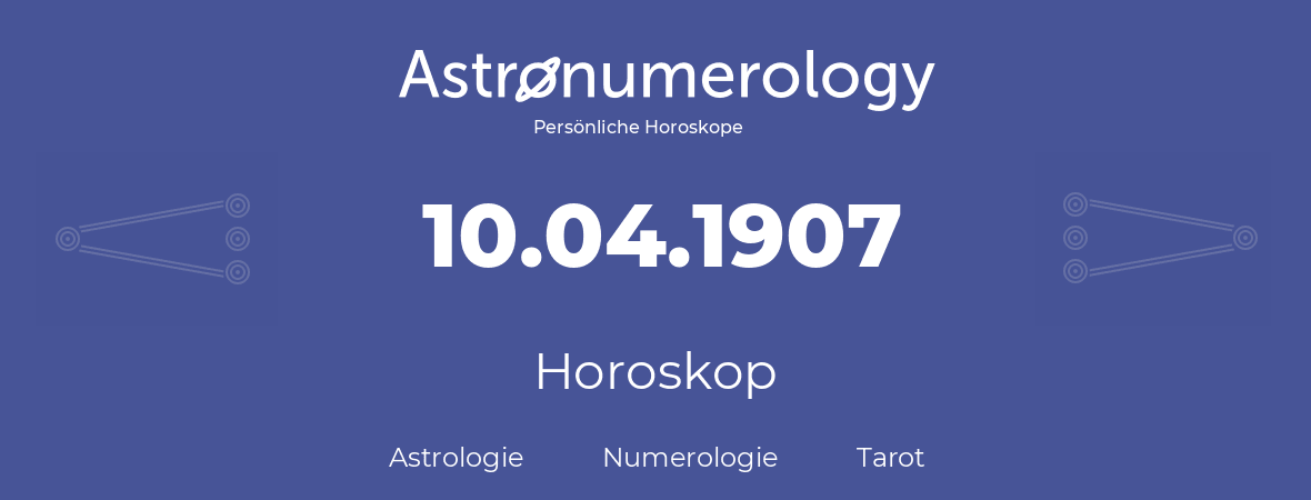 Horoskop für Geburtstag (geborener Tag): 10.04.1907 (der 10. April 1907)