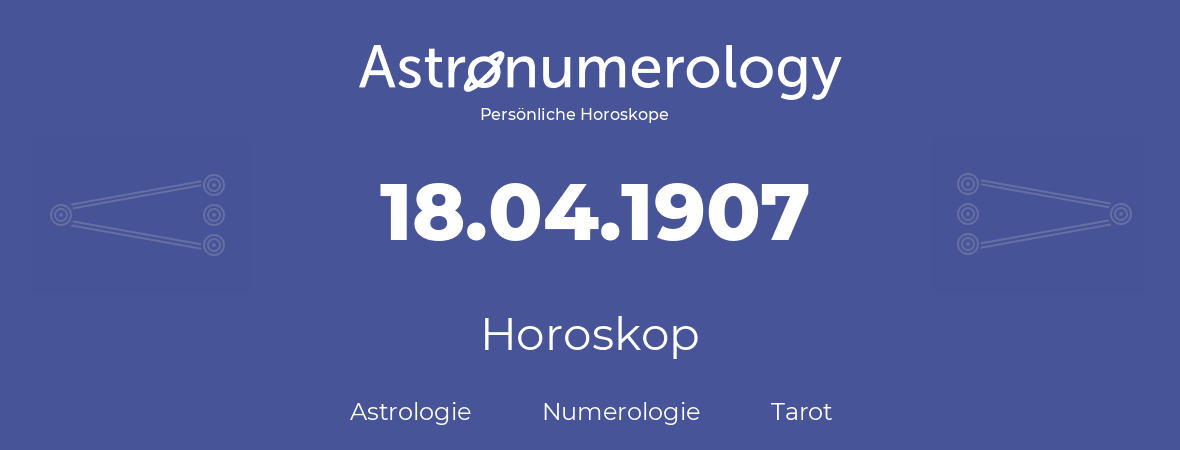 Horoskop für Geburtstag (geborener Tag): 18.04.1907 (der 18. April 1907)
