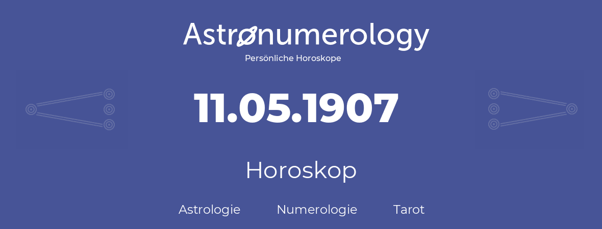 Horoskop für Geburtstag (geborener Tag): 11.05.1907 (der 11. Mai 1907)