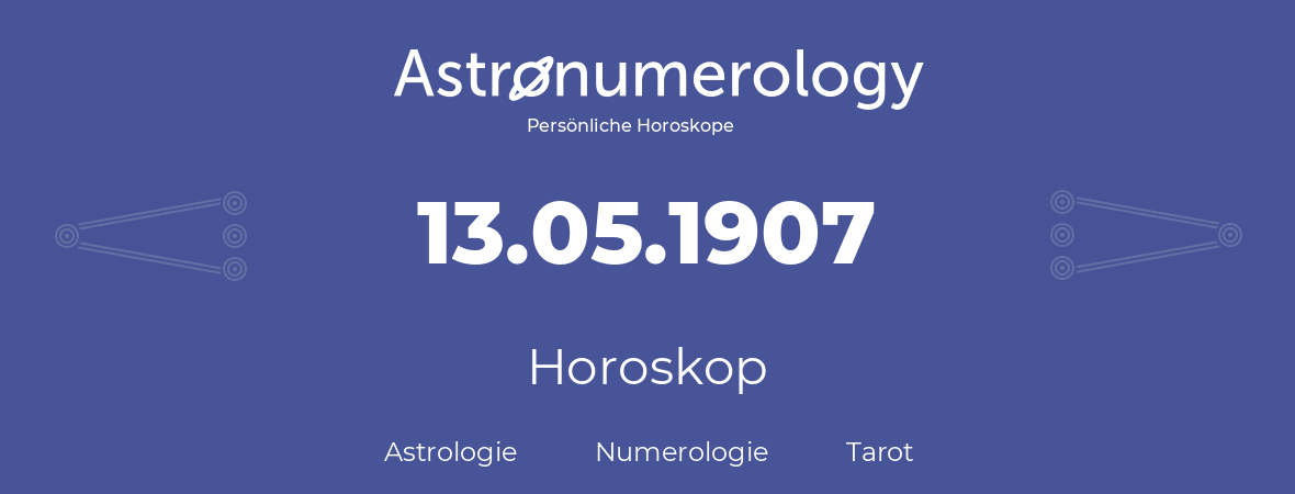 Horoskop für Geburtstag (geborener Tag): 13.05.1907 (der 13. Mai 1907)
