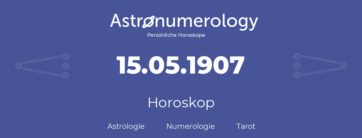Horoskop für Geburtstag (geborener Tag): 15.05.1907 (der 15. Mai 1907)