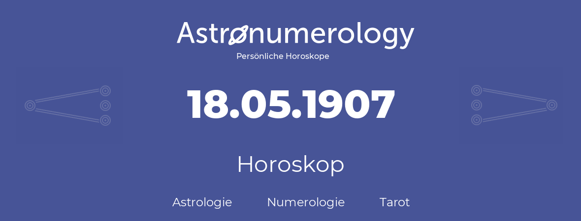 Horoskop für Geburtstag (geborener Tag): 18.05.1907 (der 18. Mai 1907)
