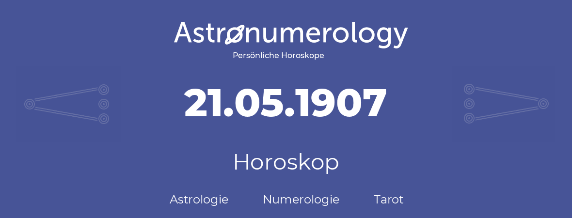 Horoskop für Geburtstag (geborener Tag): 21.05.1907 (der 21. Mai 1907)